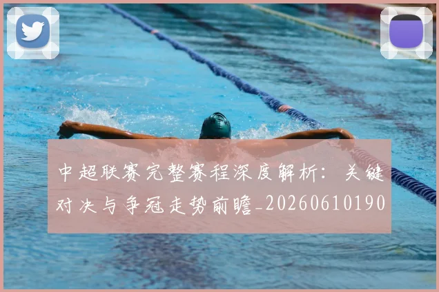 中超联赛完整赛程深度解析:关键对决与争冠走势前瞻_20260610190522
