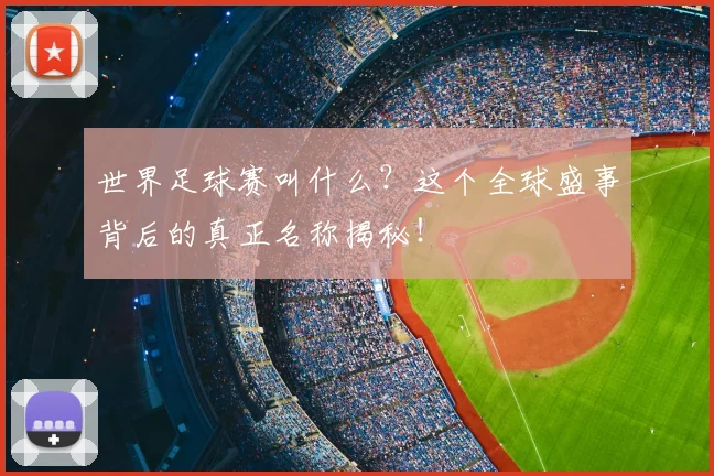 世界足球赛叫什么？这个全球盛事背后的真正名称揭秘！